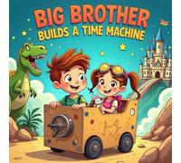 Big Brother Builds a Time Machine: Liam and his little sister travel through time in a cardboard time machine, discovering dinosaurs, knights, and the importance of sharing snacks