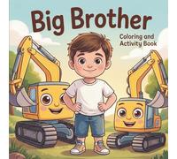 Big Brother Coloring and Activity Book: The Perfect Gift for Big Brothers to Build pride and confidence Through Fun CONSTRUCTION VEHICLES ACTIVITIES ... overcome sibling jealousy and feel loved