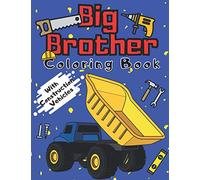 Big Brother Coloring Book With Construction Vehicles: Colouring Pages For Kids & Toddlers 2-6 6-8 Ages Images with Trucks Tractors Cranes Diggers ... Going To Be A Big Brother For 2 3 4 Year Old