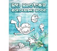 Big Brother Colouring Book: Perfect For New Brothers Ages 2-6: Cute Gift Idea for Toddlers, Colouring Pages for Ocean and Sea Creature Loving Big Siblings