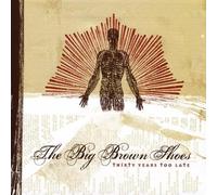 BIG BROWN SHOES - Thirty Years Too Late