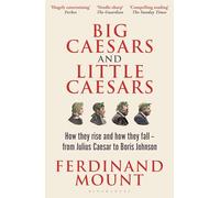 Big Caesars and Little Caesars: How They Rise and How They Fall - From Julius Caesar to Boris Johnson (Paperback) - Ferdinand Mount Book