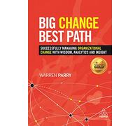 Big Change, Best Path: Successfully Managing Organizational Change with Wisdom, Analytics and Insight