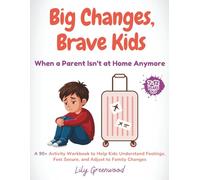 Big Changes, Brave Kids: When a Parent Isn’t at Home Anymore: A 90+ Activity Workbook to Help Kids Understand Feelings, Feel Secure, and Adjust to Family Changes