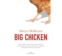 Big chicken. L'incredibile storia di come gli antibiotici hanno creato i moderni allevamenti e cambiato le abitudini alimentari del mondo