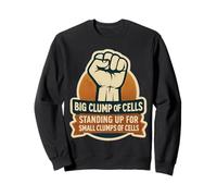 Big Clump Of Cells Standing Up For Small Clumps Pro-Life Sweatshirt