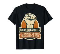 Big Clump of Cells Standing Up for Small Clumps Pro-Life T-Shirt