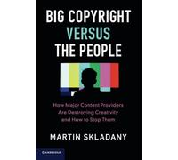 Big Copyright Versus the People: How Major Content Providers Are Destroying Creativity and How to Stop Them