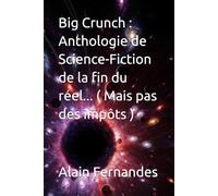 Big Crunch : Anthologie de Science-Fiction de la fin du réel... ( Mais pas des impôts )