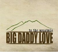 Big Daddy Love - To The Mountain