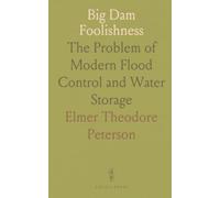Big Dam Foolishness: The Problem of Modern Flood Control and Water Storage