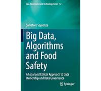Big Data, Algorithms and Food Safety: A Legal and Ethical Approach to Data Ownership and Data Governance: 52 (Law, Governance and Technology Series, 52)