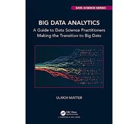 Big Data Analytics: A Guide to Data Science Practitioners Making the Transition to Big Data (Chapman & Hall/CRC Data Science Series)