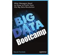 Big Data Bootcamp: What Managers Need to Know to Profit from the Big Data Revolution