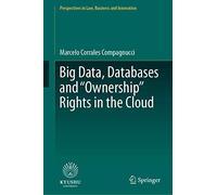Big Data, Databases and "Ownership" Rights in the Cloud (Perspectives in Law, Business and Innovation)