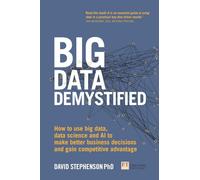 Big Data Demystified: How to use big data, data science and AI to make better business decisions and gain competitive advantage