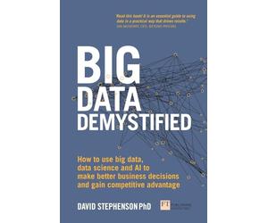 Big Data Demystified: How to use big data, data science and AI to make better business decisions and gain competitive advantage