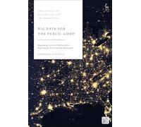 Big Data for the Public Good: Regulating Access to Public Sector Big Data for Research and Innovation (Hart Studies in Information Law and Regulation)