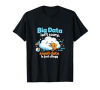 Big Data Isnt Scary Small Data is Just Clingy T-Shirt