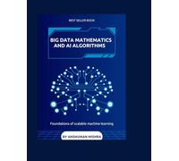 Big data mathematics and ai algorithms: Foundations of scalable machine learning (Math and Artificial Intelligence)