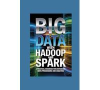 BIG DATA WITH HADOOP AND SPARK: a practical handbook for distributed data processing and analysis