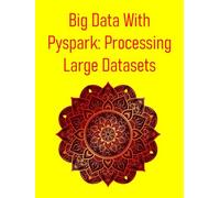Big Data With Pyspark: Processing Large Datasets: A Hands-On Guide To Distributed Data Engineering, Machine Learning And Big Data Pipelines With Apache Spark And Python