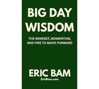 Big Day Wisdom: The Mindset, Momentum And The Fire To Move Forward!
