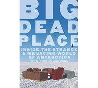 Big Dead Place: Inside the Strange and Menacing World of Antarctica