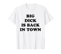 Big Dick Is Back In Town Funny T-Shirt