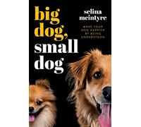Big Dog Small Dog: Make Your Dog Happier By Being Understood