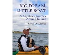 Big Dream, Little Boat : A Kayaker’s Journey Around Ireland