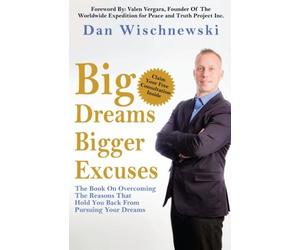 Big Dreams, Bigger Excuses: The Book On Overcom. Wischnewski<|