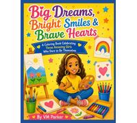 Big Dreams, Bright Smiles & Brave Hearts: A Coloring Book Celebrating Three Amazing Girls Who Dare to Be Themselves