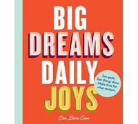 Big Dreams, Daily Joys: Set Goals. Get Things Done. Make Time for What Matters. (Creative Productivity and Goal Setting Book, Motivational Personal Development Book for Women)