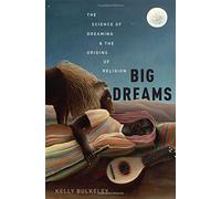 Big Dreams: The Science of Dreaming and the Origins of Religion by Kelly Bulkeley (2016-04-14)