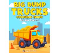 Big Dump Trucks Coloring Book for Kids Ages 3-7: Fun Coloring Pages of Big Dump Trucks for Little Builders Who Love Heavy Machines (Big Construction Coloring Book for Kids Ages 3-7)