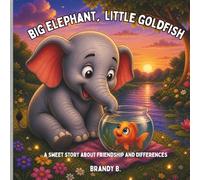 Big Elephant, Little Goldfish: A Sweet Story About Friendship and Differences for Kids Ages 2-5 (Sweet Friendship Stories)