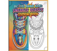 Big-Eyed Animal Kicks: Sneaker Beasts Coloring Book: 60 Wild Big-Eye Animal Sneakers for Kids, Teens and Sneakerheads - Anti-Stress Coloring Fun with Cool Street-Style Shoes