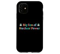 Big Fan of Nuclear Power Science Humor Physics Case for iPhone 11