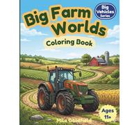 Big Farm Worlds Coloring Book: Peaceful Farm Scenes with Powerful Machines • An Immersive Coloring Experience for Ages 11+ (Big Vehicles Coloring Series)