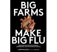 Big Farms Make Big Flu : Dispatches on Influenza, Agribusiness, and the Nature of Science
