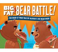 Big Fat Bear Battle! : The BEAR-ly True Tale of Alaska’s Fat Bear Week