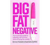 Big Fat Negative: The Essential Guide to Infertility, IVF and the Trials of Trying for a Baby