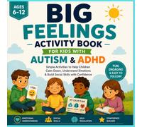 Big Feelings Activity Book for Kids with Autism and ADHD: Simple Activities to Help Children Calm Down, Understand Emotions, and Build Social Skills ... & Confident Kids: Autism and ADHD Series)