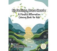 Big Feelings, Brave Heart : A Mindful Affirmation Coloring Book for Kids: 30+ Empowering Designs to Help Kids Navigate Emotions with Courage!