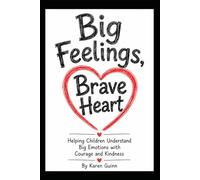 Big Feelings, Brave Heart: Helping Children Understand Big Emotions with Courage and Kindness