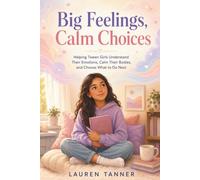 Big Feelings, Calm Choices: Helping Tween Girls Understand Their Emotions, Calm Their Bodies, and Choose What to Do Next (Growing Up Confident)