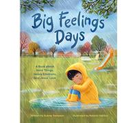 Big Feelings Days: A Book about Hard Things, Heavy Emotions, and Jesus' Love