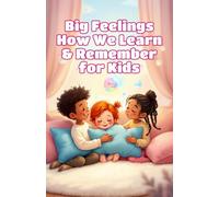 Big Feelings How We Learn and Remember for Kids: A Child's Guide to the Brain, Emotions, Memory, and the Science of Growing Smarter (Big Feeling for Kids)
