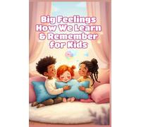 Big Feelings How We Learn and Remember for Kids: A Child's Guide to the Brain, Emotions, Memory, and the Science of Growing Smarter (Big Feeling for Kids)